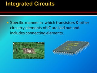  Specific manner in which transistors & other
circuitry elements of IC are laid out and
includes connecting elements.
24
 