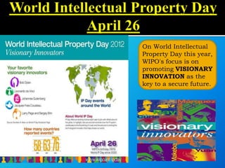 On World Intellectual
Property Day this year,
WIPO's focus is on
promoting VISIONARY
INNOVATION as the
key to a secure future.
2009 WORLD IP DAY
 