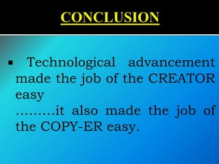  Technological advancement
made the job of the CREATOR
easy
………it also made the job of
the COPY-ER easy.
 