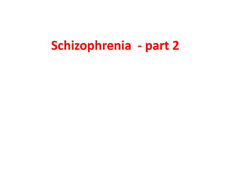 Schizophrenia - part 2
 