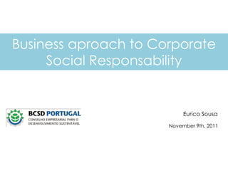 Business aproach to Corporate
     Social Responsability


                           Eurico Sousa

                      November 9th, 2011
 