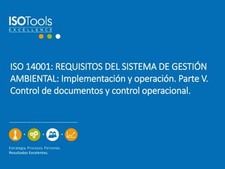 ISO 14001: REQUISITOS DEL SISTEMA DE GESTIÓN
AMBIENTAL: Implementación y operación. Parte V.
Control de documentos y control operacional.
 