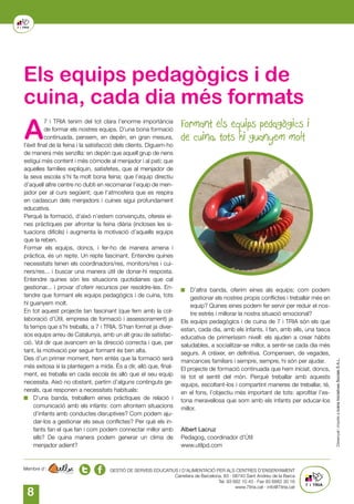8
GESTIÓ DE SERVEIS EDUCATIUS I D’ALIMENTACIÓ PER ALS CENTRES D’ENSENYAMENT
Carretera de Barcelona, 83 · 08740 Sant Andreu de la Barca
Tel. 93 682 10 43 · Fax 93 6882 30 16
www.7itria.cat · info@7itria.cat
Membre d’:
Els equips pedagògics i de
cuina, cada dia més formats
A
7 i TRIA tenim del tot clara l’enorme importància
de formar els nostres equips. D’una bona formació
continuada, pensem, en depèn, en gran mesura,
l’èxit final de la feina i la satisfacció dels clients. Diguem-ho
de manera més senzilla: en depèn que aquell grup de nens
estigui més content i més còmode al menjador i al pati; que
aquelles famílies expliquin, satisfetes, que al menjador de
la seva escola s’hi fa molt bona feina; que l’equip directiu
d’aquell altre centre no dubti en recomanar l’equip de men-
jador per al curs següent; que l’atmosfera que es respira
en cadascun dels menjadors i cuines sigui profundament
educativa.
Perquè la formació, d’això n’estem convençuts, ofereix ei-
nes pràctiques per afrontar la feina diària (incloses les si-
tuacions difícils) i augmenta la motivació d’aquells equips
que la reben.
Formar els equips, doncs, i fer-ho de manera amena i
pràctica, és un repte. Un repte fascinant. Entendre quines
necessitats tenen els coordinadors/res, monitors/res i cui-
ners/res... i buscar una manera útil de donar-hi resposta.
Entendre quines són les situacions quotidianes que cal
gestionar... i provar d’oferir recursos per resoldre-les. En-
tendre que formant els equips pedagògics i de cuina, tots
hi guanyem molt.
En tot aquest projecte tan fascinant (que fem amb la col·
laboració d’Útil, empresa de formació i assessorament) ja
fa temps que s’hi treballa, a 7 i TRIA. S’han format ja diver-
sos equips arreu de Catalunya, amb un alt grau de satisfac-
ció. Vol dir que avancem en la direcció correcta i que, per
tant, la motivació per seguir formant és ben alta.
Des d’un primer moment, hem entès que la formació serà
més exitosa si la plantegem a mida. És a dir, allò que, final-
ment, es treballa en cada escola és allò que el seu equip
necessita. Això no obstant, partim d’alguns continguts ge-
nerals, que responen a necessitats habituals:
	 D’una banda, treballem eines pràctiques de relació i
comunicació amb els infants: com afrontem situacions
d’infants amb conductes disruptives? Com podem aju-
dar-los a gestionar els seus conflictes? Per què els in-
fants fan el que fan i com podem connectar millor amb
ells? De quina manera podem generar un clima de
menjador adient?
	 D’altra banda, oferim eines als equips: com podem
gestionar els nostres propis conflictes i treballar més en
equip? Quines eines podem fer servir per reduir el nos-
tre estrès i millorar la nostra situació emocional?
Els equips pedagògics i de cuina de 7 i TRIA són els que
estan, cada dia, amb els infants. I fan, amb ells, una tasca
educativa de primeríssim nivell: els ajuden a crear hàbits
saludables, a socialitzar-se millor, a sentir-se cada dia més
segurs. A créixer, en definitiva. Compensen, de vegades,
mancances familiars i sempre, sempre, hi són per ajudar.
El projecte de formació continuada que hem iniciat, doncs,
té tot el sentit del món. Perquè treballar amb aquests
equips, escoltant-los i compartint maneres de treballar, té,
en el fons, l’objectiu més important de tots: aprofitar l’es-
tona meravellosa que som amb els infants per educar-los
millor.
Albert Lacruz
Pedagog, coordinador d’Útil
www.utilpd.com
Formant els equips pedagògics i
de cuina, tots hi guanyem molt
 