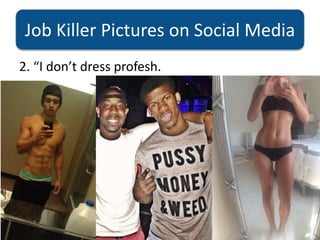 Job Killer Pictures on Social Media
2. “I don’t dress profesh.
 
