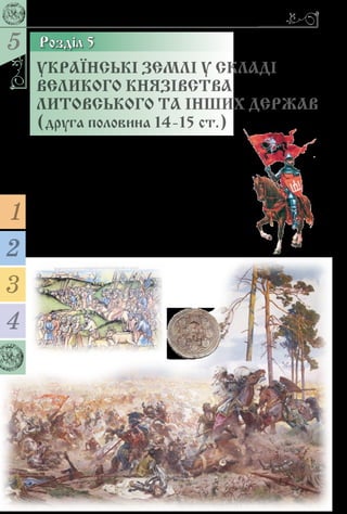 5
154
Розділ 5
УКРАЇНСЬКІ ЗЕМЛІ У СКЛАДІ
ВЕЛИКОГО КНЯЗІВСТВА
­ЛИТОВСЬКОГО ТА ІНШИХ ДЕРЖАВ
(друга половина 14-15 ст.)
1
4
2
3
Відколи перестало існувати ГалицькоВолинське
князівство, починається доба, яку інколи називають
литовськопольською. Під владою Великого князів-
ства Литовського перебувала більшість українських
земель  – Київщина, Волинь, Східне Поділля,
ЧерніговоСіверщина).
Під владою Польщі перебували Галичина з
Холмщиною та Белжчиною (від 1387 р.) та Західне
Поділля (від 1430 р.).
Буковина від середини 14 ст. належала Молдові.
Закарпаттям від 13 ст. володіла Угорщина.
 