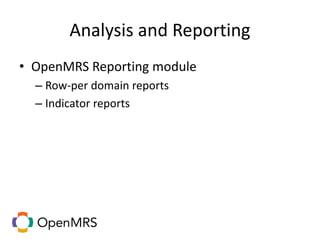 Analysis and Reporting
• OpenMRS Reporting module
– Row-per domain reports
– Indicator reports
 