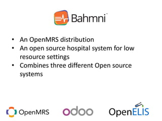 • An OpenMRS distribution
• An open source hospital system for low
resource settings
• Combines three different Open source
systems
 