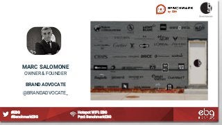 #EBG Hotspot WIFI: EBG
#BenchmarkEBG Pwd: BenchmarkEBG
MARC SALOMONE
OWNER & FOUNDER
BRAND ADVOCATE
@BRANDADVOCATE_
 