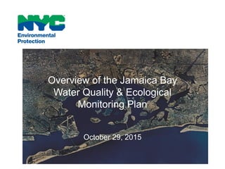 Overview of the Jamaica Bay
Water Quality & Ecological
Monitoring Plan
October 29, 2015
 