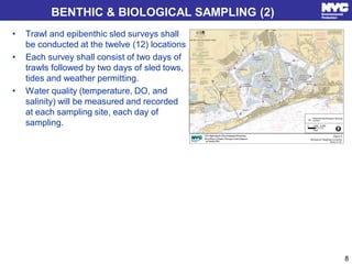 BENTHIC & BIOLOGICAL SAMPLING (2)
• Trawl and epibenthic sled surveys shall
be conducted at the twelve (12) locations
• Ea...