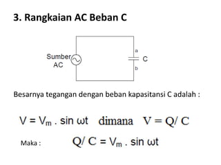3. Rangkaian AC Beban C
Besarnya tegangan dengan beban kapasitansi C adalah :
Maka :
 
