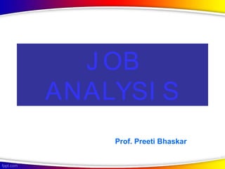 J OB
ANALYSI S
Prof. Preeti Bhaskar
Symbiosis Centre for Management Studies, NOIDA
 