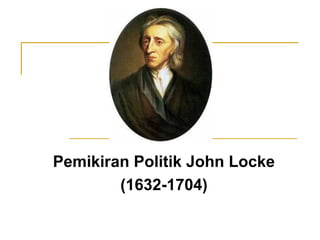 Pemikiran Politik John Locke
(1632-1704)
 