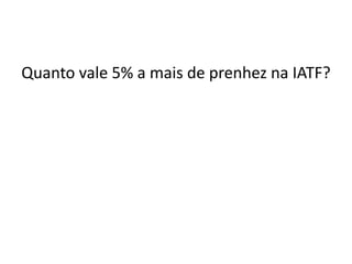 Quanto vale 5% a mais de prenhez na IATF?
 