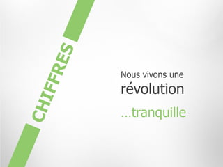 Nous vivons une
révolution
…tranquille
 