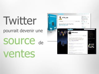 Twitter
pourrait devenir une

source           de

ventes
 