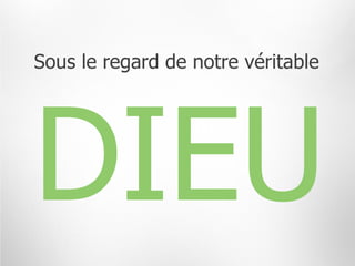 Sous le regard de notre véritable
 