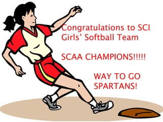 Congratulations to SCI
Girls’ Softball Team
SCAA CHAMPIONS!!!!!
WAY TO GO
SPARTANS!
 