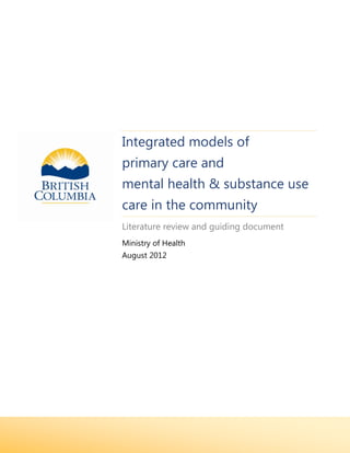 Integrated models of
primary care and
mental health & substance use
care in the community
Literature review and guiding document
Ministry of Health
August 2012
 