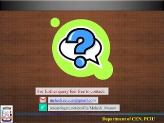 Department of CEN, PCIU
researchgate.net/profile/Mehedi_Masum
For further query feel free to contact:
mehedi.ce.cuet@gmail.com
 