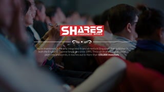 Shares Investment is the only integrated ﬁnancial media in Singapore that publishes in
both the English & Chinese languages since 1995. Through its print, digital, social
platforms and events, it reaches out to more than 150,000 investors.
 