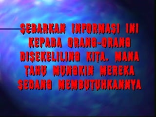 Sebarkan informasi ini
  kepada orang-orang
disekeliling kita. Mana
 tahu mungkin mereka
sedang membutuhkannya
 