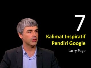 7
Kalimat Inspiratif
  Pendiri Google
          Larry Page
 