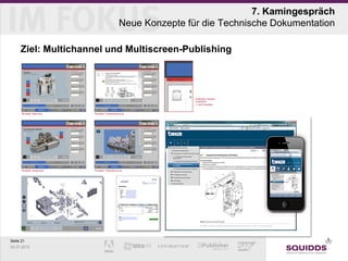 7. Kamingespräch
                         Neue Konzepte für die Technische Dokumentation

     Ziel: Multichannel und Multiscreen-Publishing




Seite 21
25.07.2012
 