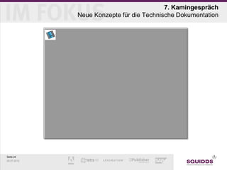 7. Kamingespräch
             Neue Konzepte für die Technische Dokumentation




Seite 24
25.07.2012
 