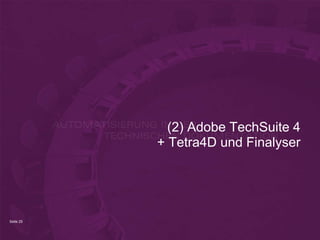 (2) Adobe TechSuite 4
           + Tetra4D und Finalyser




Seite 25
 