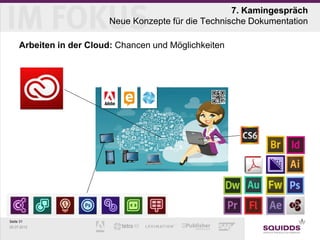 7. Kamingespräch
                          Neue Konzepte für die Technische Dokumentation

     Arbeiten in der Cloud: Chancen und Möglichkeiten




Seite 31
25.07.2012
 