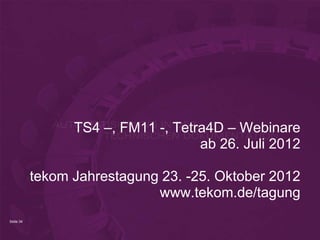 TS4 –, FM11 -, Tetra4D – Webinare
                                    ab 26. Juli 2012

           tekom Jahrestagung 23. -25. Oktober 2012
                             www.tekom.de/tagung
Seite 34
 
