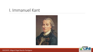 I. Immanuel Kant
DOCENTE: Miguel Ángel Nación Pantigoso
 