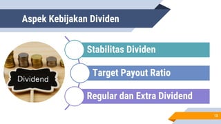 Aspek Kebijakan Dividen
13
Stabilitas Dividen
Target Payout Ratio
Regular dan Extra Dividend
 
