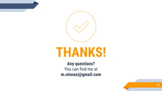 21
THANKS!
Any questions?
You can find me at
m.ninnasi@gmail.com
 
