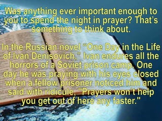 Was anything ever important enough to you to spend the night in prayer? That’s something to think about. <br />In the Russ...