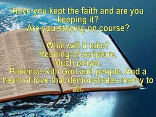Have you kept the faith and are you keeping it? <br />Are you staying on course? What will it take? <br />Reading of scrip...