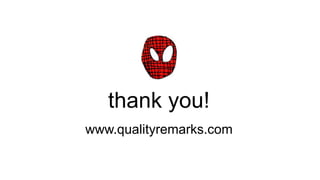 thank you!
www.qualityremarks.com