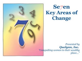 Se 7 en Key Areas of Change Presented by Quelynn, Inc.   &quot;Catapulting women to their wealthy place...&quot; 