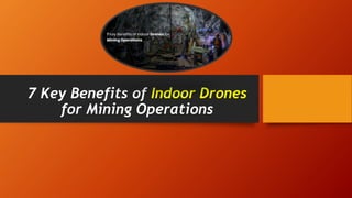 7 Key Benefits of Indoor Drones
for Mining Operations
 