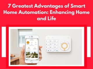 7 Greatest Advantages of Smart
Home Automation: Enhancing Home
and Life
 