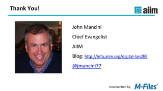 Underwri(en	by:	
John	Mancini	
Chief	Evangelist	
AIIM	
Blog:	h(p://info.aiim.org/digital-landﬁll		
@jmancini77	
Thank	You!	
 