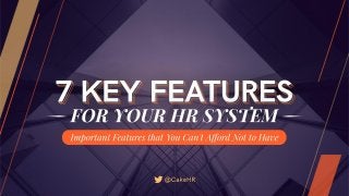 7 Key Features For Your HR System
Important Features that You Can't Afford Not to Have
 