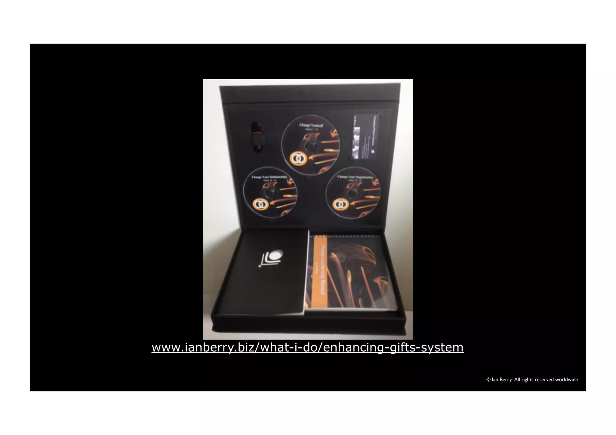 © Ian Berry All rights reserved worldwide 
www.ianberry.biz/what-i-do/enhancing-gifts-system 
 