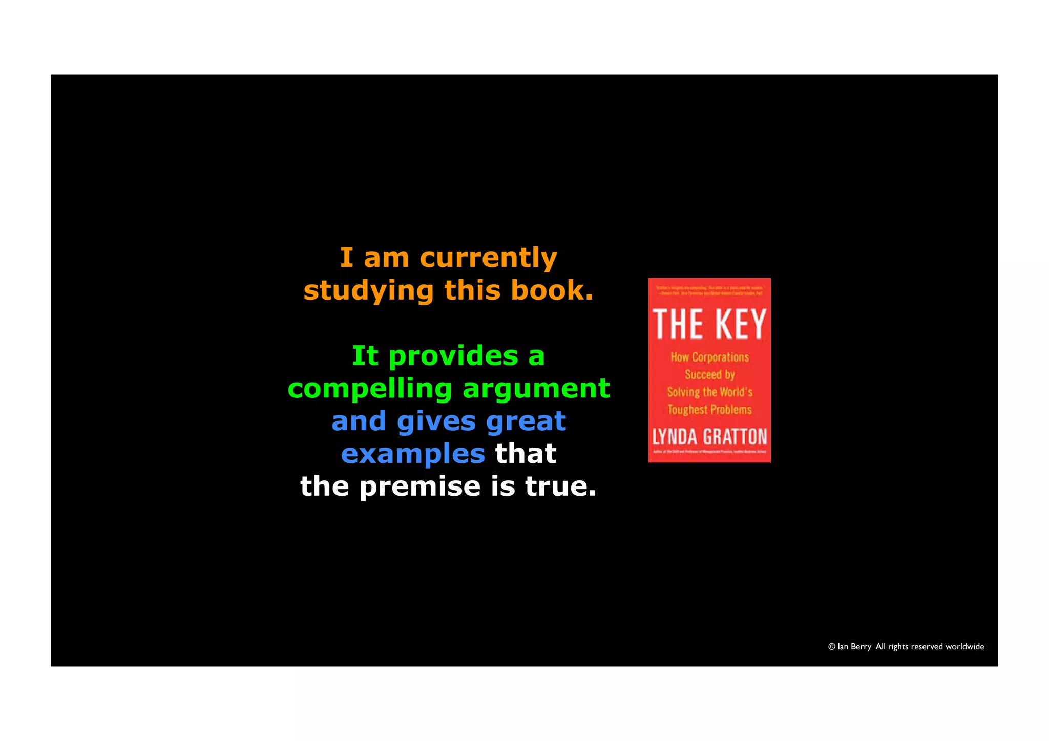 © Ian Berry All rights reserved worldwide 
I am currently 
studying this book. 
It provides a 
compelling argument 
and gives great 
examples that 
the premise is true. 
 