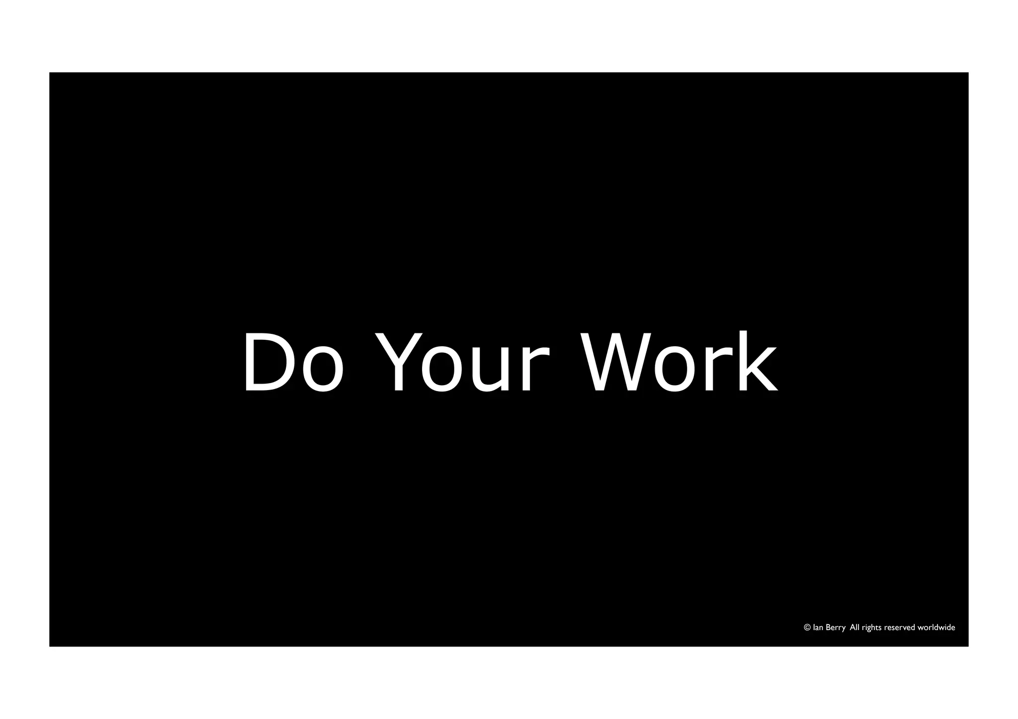 Do Your Work 
© Ian Berry All rights reserved worldwide 
 