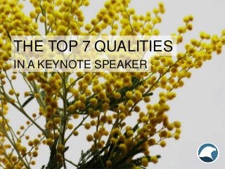 THE TOP 7 QUALITIES
IN A KEYNOTE SPEAKER
 