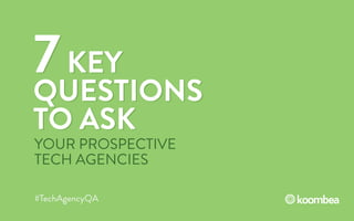 7KEY
QUESTIONS
TO ASK
7KEY
QUESTIONS
TO ASK
#TechAgencyQA
YOUR PROSPECTIVE
TECH AGENCIES
 