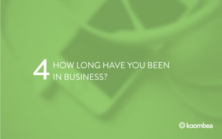 HOW LONG HAVE YOU BEEN
IN BUSINESS?4
 