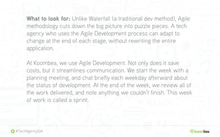What to look for: Unlike Waterfall (a traditional dev method), Agile
methodology cuts down the big picture into puzzle pie...